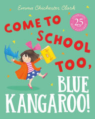 Title: Come to School too, Blue Kangaroo! (Read Aloud) (Blue Kangaroo), Author: Emma Chichester Clark
