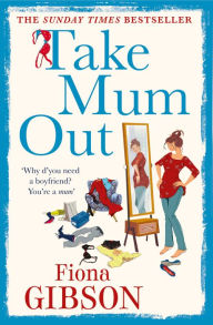 Title: Take Mum Out, Author: Fiona Gibson