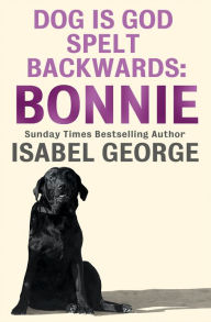 Title: DOG Is GOD Spelt Backwards: Bonnie, Author: Isabel George