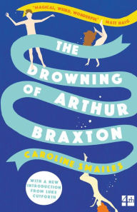 Title: The Drowning of Arthur Braxton, Author: Caroline Smailes