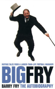 Title: Big Fry: Barry Fry: The Autobiography (Text Only), Author: Barry Fry