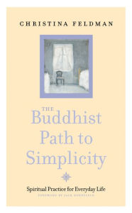 Title: The Buddhist Path to Simplicity: Spiritual Practice in Everyday Life, Author: Christina Feldman