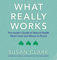 Title: What Really Works: The Insider's Guide to Complementary Health, Author: Susan Clark