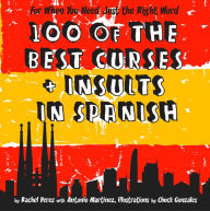 Title: 100 Of The Best Curses and Insults In Spanish: A Toolkit for the Testy Tourist, Author: Rachel Perez