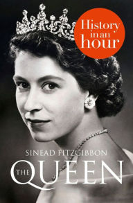 Title: The Queen: History in an Hour, Author: Sinead Fitzgibbon