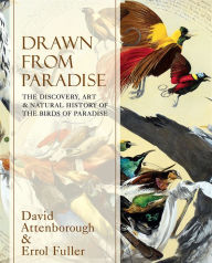 Title: Drawn From Paradise: The Discovery, Art and Natural History of the Birds of Paradise, Author: Sir David Attenborough