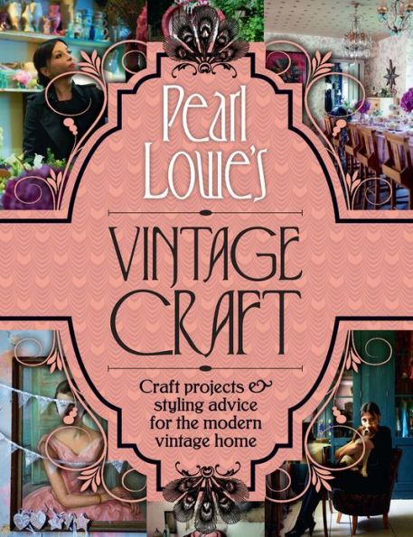 Pearl Lowe's Vintage Craft: 50 Craft Projects and Home Styling Advice