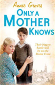 Title: Only a Mother Knows, Author: Annie Groves