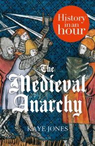 Title: The Medieval Anarchy: History in an Hour, Author: Kaye Jones