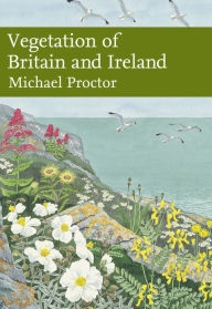 Title: Vegetation of Britain and Ireland (Collins New Naturalist Library, Book 122), Author: Michael Proctor
