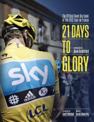Title: 21 Days to Glory: The Official Team Sky Book of the 2012 Tour de France, Author: Team Sky