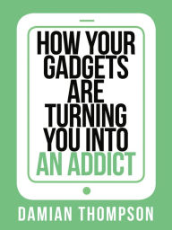 Title: How your gadgets are turning you in to an addict (Collins Shorts, Book 9), Author: Damian Thompson