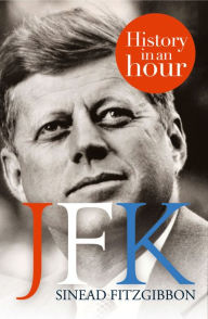 Title: JFK: History in an Hour, Author: Sinead Fitzgibbon