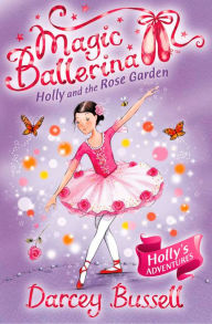 Title: Holly and the Rose Garden (Magic Ballerina: Holly Series #4), Author: Darcey Bussell
