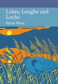 Title: Lakes, Loughs and Lochs (Collins New Naturalist Library, Book 128), Author: Brian Moss