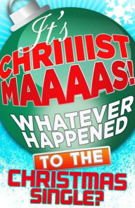 Title: It's Christmas!: Whatever Happened to the Christmas Single?, Author: James King