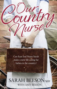 Title: Our Country Nurse: Can East End Nurse Sarah find a new life caring for babies in the country?, Author: Sarah Beeson