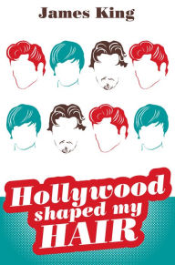 Title: HOLLYWOOD SHAPED MY HAIR, Author: James King