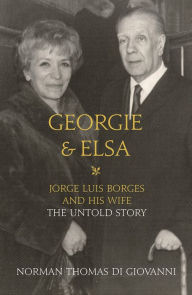 Title: Georgie and Elsa: Jorge Luis Borges and His Wife: The Untold Story, Author: Norman Thomas di Giovanni