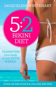 Title: The 5:2 Bikini Diet: Over 140 Delicious Recipes That Will Help You Lose Weight, Fast! Includes Weekly Exercise Plan and Calorie Counter, Author: Jacqueline Whitehart