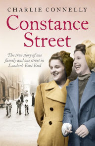 Title: Constance Street: The true story of one family and one street in London's East End, Author: Charlie Connelly