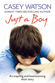 Title: Just a Boy: An Inspiring and Heartwarming Short Story, Author: Casey Watson