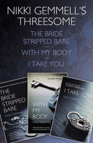 Title: Nikki Gemmell's Threesome: The Bride Stripped Bare, With the Body, I Take You, Author: Nikki Gemmell