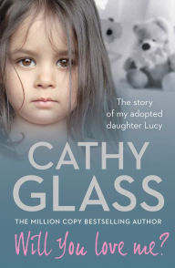 Title: Will You Love Me?: The story of my adopted daughter Lucy, Author: Cathy Glass