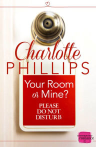 Title: Your Room or Mine?: (A Novella) (Do Not Disturb, Book 1), Author: Charlotte Phillips