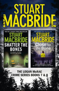 Title: Logan McRae Crime Series Books 7 and 8: Shatter the Bones, Close to the Bone (Logan McRae), Author: Stuart MacBride