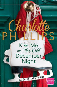 Title: Kiss Me on This Cold December Night: (A Novella) (Do Not Disturb, Book 3), Author: Charlotte Phillips