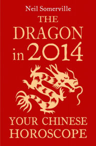 Title: The Dragon in 2014: Your Chinese Horoscope, Author: Neil Somerville