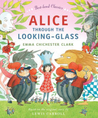 Title: Alice Through the Looking Glass (Read Aloud) (Best-loved Classics), Author: Emma Chichester Clark