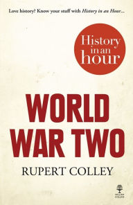 Title: World War Two: History in an Hour, Author: Rupert Colley