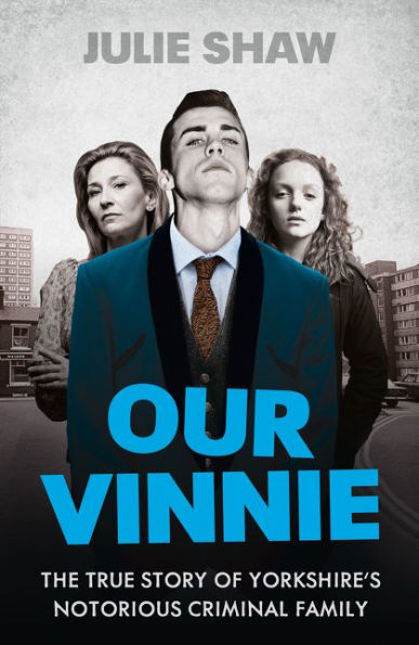 Our Vinnie: The true story of Yorkshire?s notorious criminal family (Tales of the Notorious Hudson Family, Book 1)