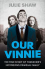 Our Vinnie: The true story of Yorkshire?s notorious criminal family (Tales of the Notorious Hudson Family, Book 1)