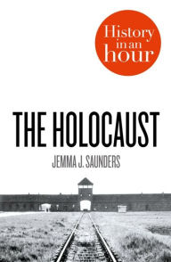Title: The Holocaust: History in an Hour, Author: Jemma J. Saunders