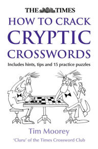 Title: The Times How to Crack Cryptic Crosswords, Author: Tim Moorey