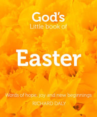 Title: God's Little Book of Easter: Words of hope, joy and new beginnings, Author: Richard Daly