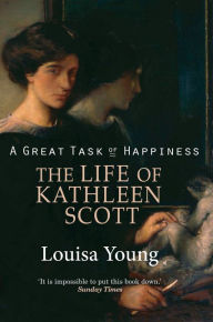 Title: A Great Task of Happiness: The Life of Kathleen Scott, Author: Louisa Young