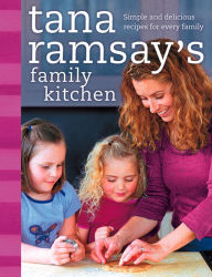 Title: Tana Ramsay's Family Kitchen: Simple and Delicious Recipes for Every Family, Author: Tana Ramsay