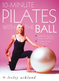 Title: 10-Minute Pilates with the Ball: Simple Routines for a Strong, Toned Body - includes exercises for pregnancy, Author: Lesley Ackland