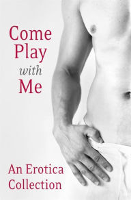 Title: Come Play With Me: An Erotica Collection, Author: Charlotte Stein