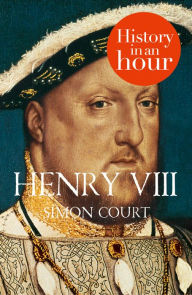 Title: Henry VIII: History in an Hour, Author: Simon Court