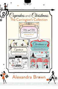 Title: Cupcakes and Christmas: The Carrington's Collection: Cupcakes at Carrington's, Me and Mr. Carrington, Christmas at Carrington's, Author: Alexandra Brown