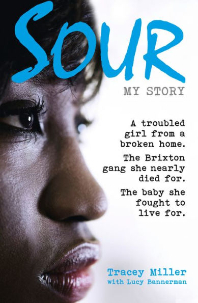 Sour: My Story: A troubled girl from a broken home. The Brixton gang she nearly died for. The baby she fought to live for.