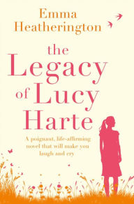 Title: The Legacy of Lucy Harte: A poignant, life-affirming novel that will make you laugh and cry, Author: Emma Heatherington