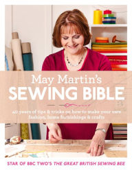 Title: May Martin's Sewing Bible: 40 Years of Tips and Tricks, Author: May Martin