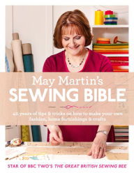 Title: May Martin's Sewing Bible: 40 years of tips and tricks, Author: May Martin