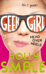 Title: Head Over Heels (Geek Girl, Book 5), Author: Holly Smale